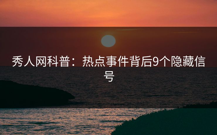 秀人网科普：热点事件背后9个隐藏信号